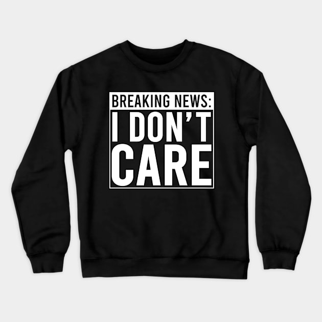 Breaking: I Don't Care Crewneck Sweatshirt by DragonTees